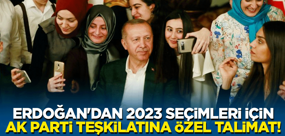 Erdoğan'dan 2023 seçimleri için AK Parti teşkilatına özel talimat!