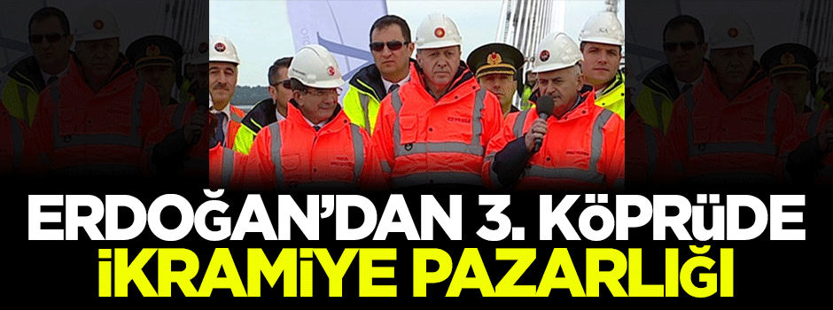 Erdoğan'dan 3. köprüde ikramiye pazarlığı