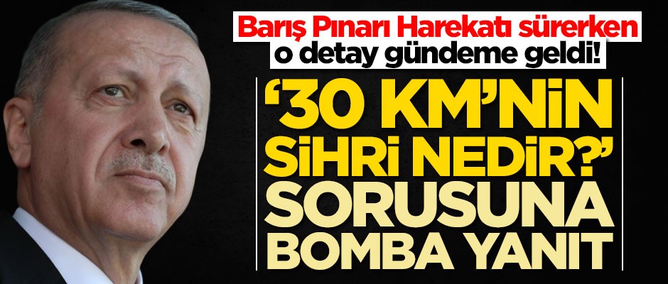 Erdoğan'dan 30 km'nin sihri nedir? sorusuna bomba yanıt