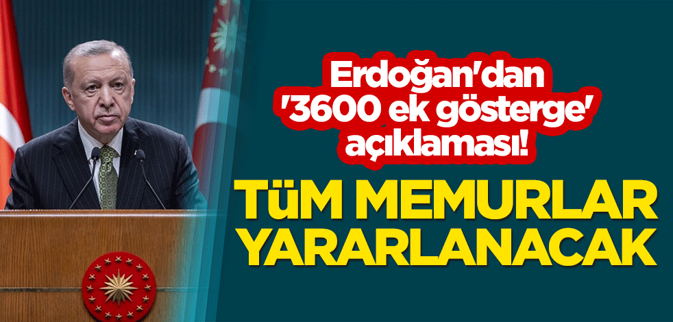 Erdoğan'dan '3600 ek gösterge' açıklaması! Tüm memurlar yararlanacak