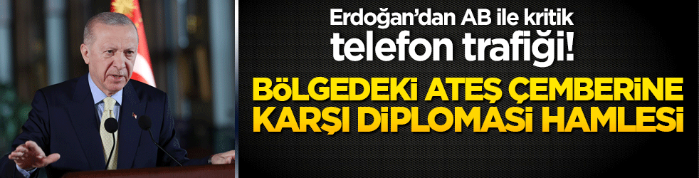 Erdoğan’dan AB ile kritik telefon trafiği! Bölgedeki ateş çemberine karşı diplomasi hamlesi