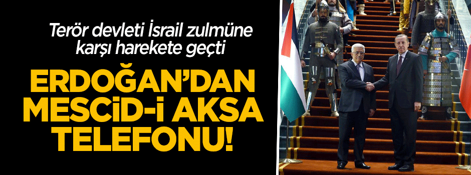 Erdoğan'dan Abbas'a 'Mescid-i Aksa' telefonu
