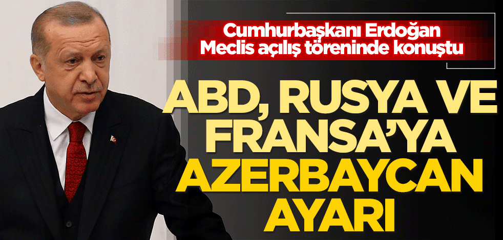Erdoğan'dan ABD, Rusya ve Fransa'ya Azerbaycan ayarı!