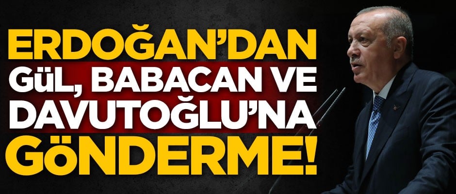 Erdoğan'dan Abdullah Gül, Ali Babacan ve Ahmet Davutoğlu'na gönderme