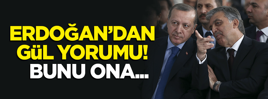 Erdoğan'dan 'Abdullah Gül' yorumu: Bunu ona...