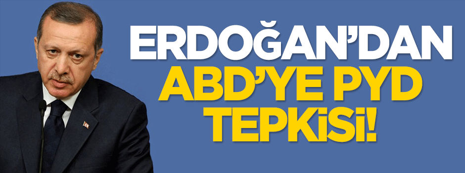 Erdoğan'dan ABD'ye PYD tepkisi!