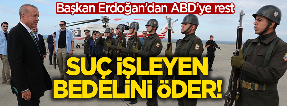 Erdoğan'dan ABD'ye rest: Suç işleyen bedelini öder!