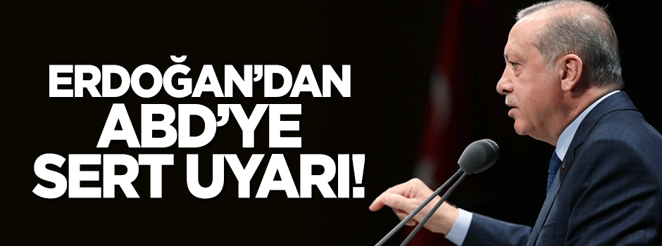 Erdoğan'dan ABD'ye sert uyarı!