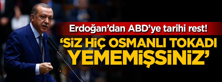 Erdoğan'dan ABD'ye tarihi rest! 'Siz hiç Osmanlı tokadı yememişsiniz'