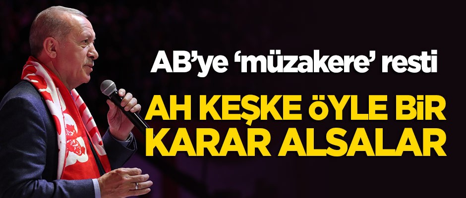Erdoğan'dan AB'ye rest: Ah keşke öyle bir karar alsalar...