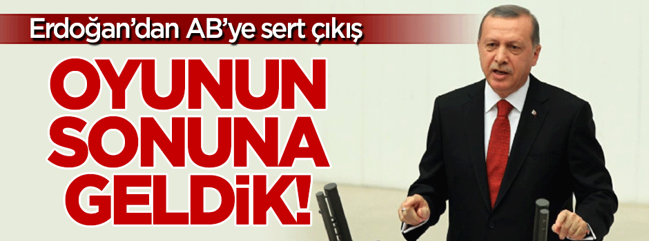 Erdoğan'dan AB'ye sert çıkış: Oyunun sonuna geldik
