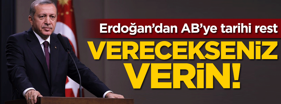 Erdoğan'dan AB'ye tarihi rest: Verecekseniz verin!