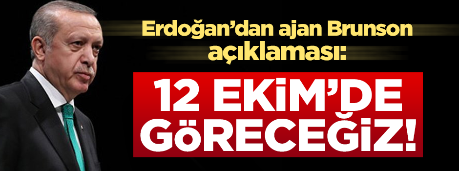 Erdoğan'dan ajan Brunson açıklaması: 12 Ekim'de göreceğiz