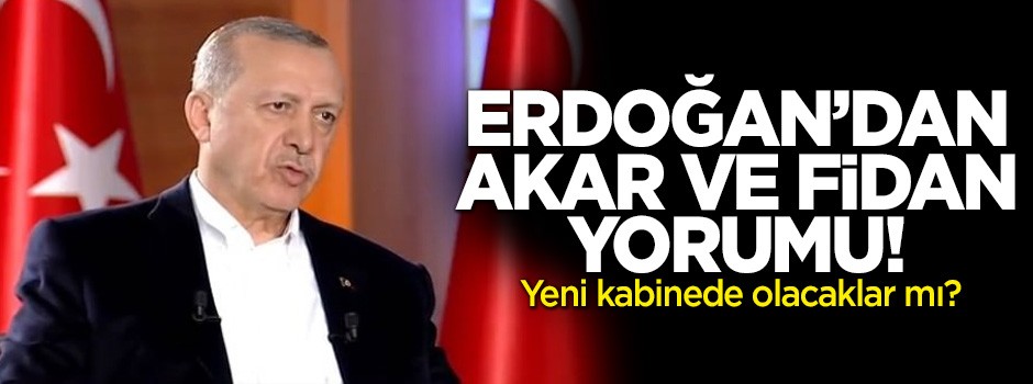 Erdoğan'dan Akar ve Fidan yorumu! Yeni kabinede olacaklar mı?