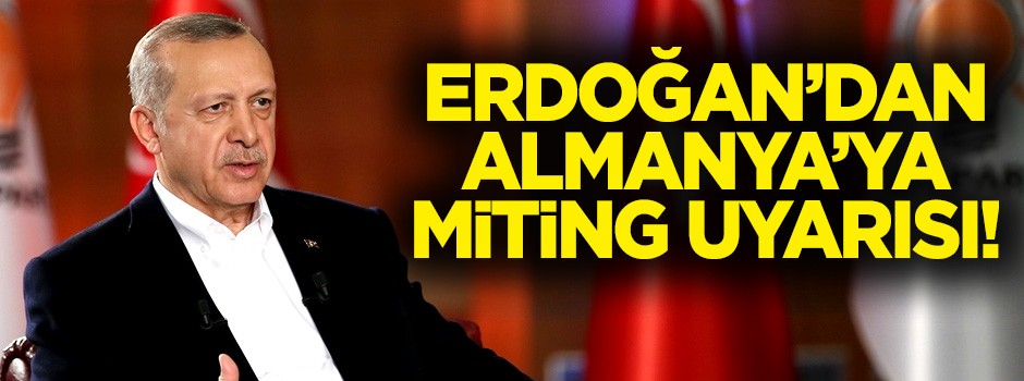 Erdoğan'dan Almanya'ya miting uyarısı!