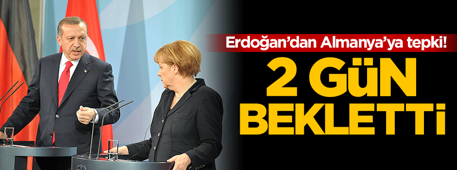 Erdoğan'dan Almanya'ya tepki: 2 gün bekletti!