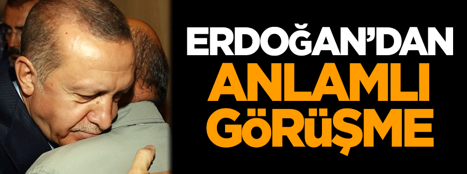 Erdoğan'dan anlamlı görüşme