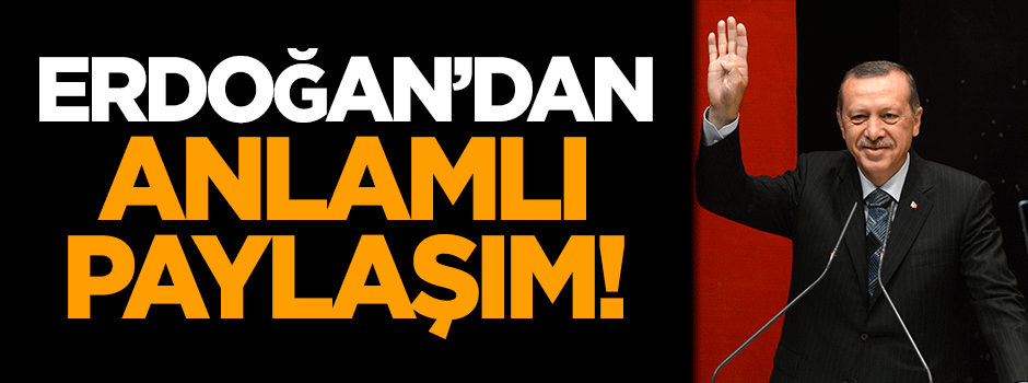 Erdoğan'dan anlamlı paylaşım!