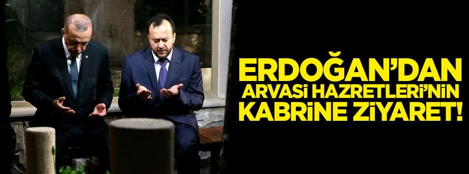 Erdoğan'dan, Arvasi Hazretleri'nin kabrine ziyaret