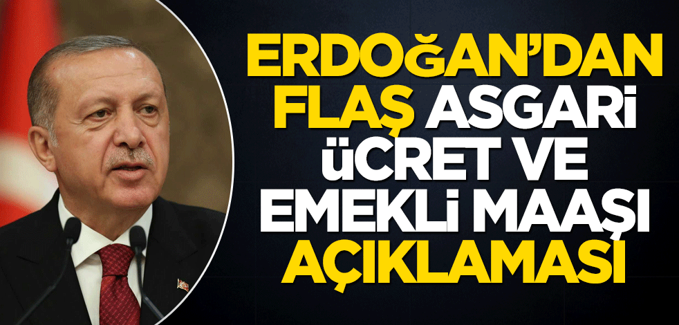 Erdoğan'dan asgari ücret ve emekli maaşı açıklaması