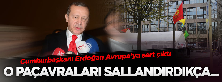 Erdoğan'dan Avrupa'ya: O paçavraları sallandırdığınız sürece...