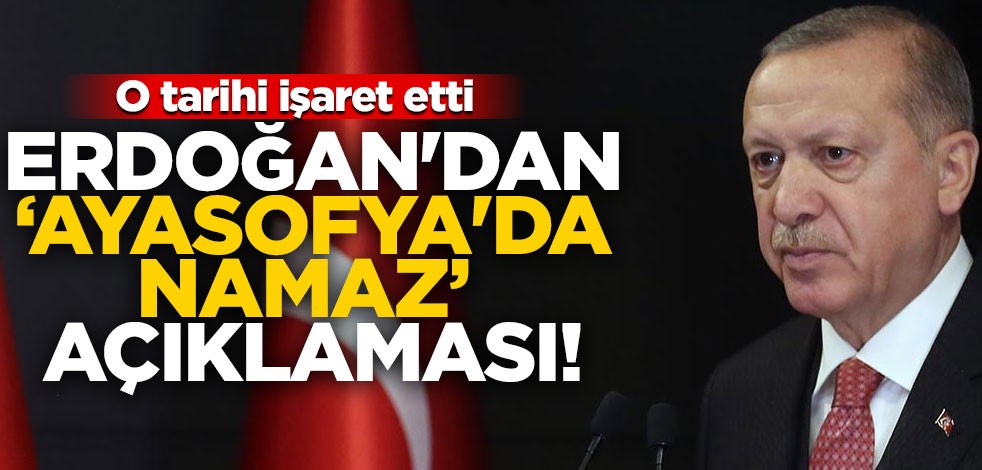 Erdoğan'dan 'Ayasofya'da namaz' açıklaması! O tarihi işaret etti