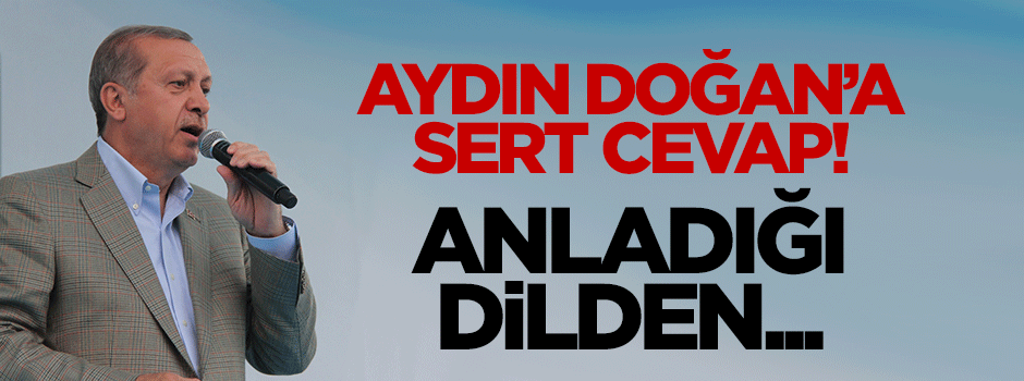 Erdoğan'dan Aydın Doğan'a cevap: Anladığı dilden...