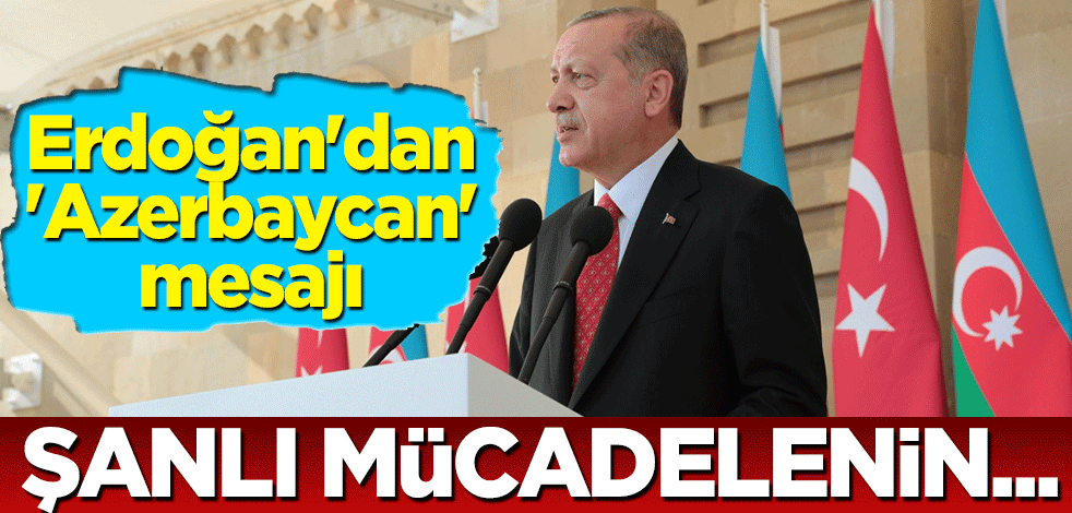 Erdoğan'dan 'Azerbaycan' mesajı: Şanlı mücadelenin...