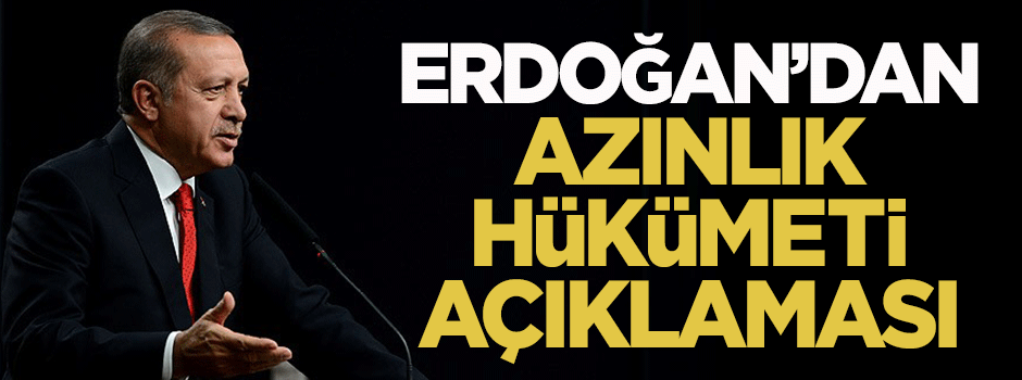 Erdoğan'dan azınlık hükümeti açıklaması