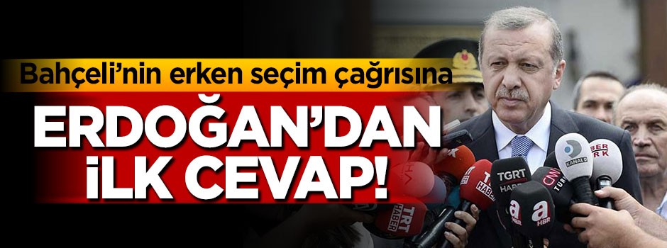 Erdoğan'dan Bahçeli'nin erken seçim teklifine cevap!