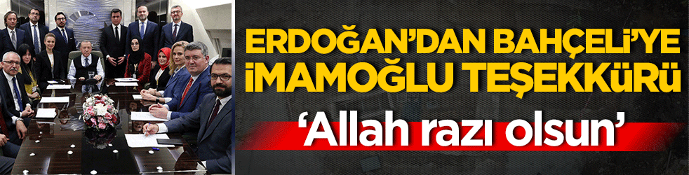 Erdoğan’dan Bahçeli’ye İmamoğlu teşekkürü ‘Allah razı olsun’