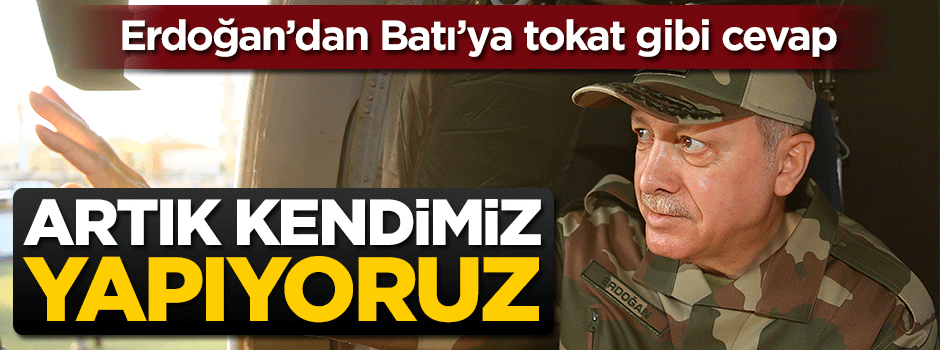 Erdoğan'dan Batı'ya tokat gibi cevap: Artık kendimiz yapıyoruz