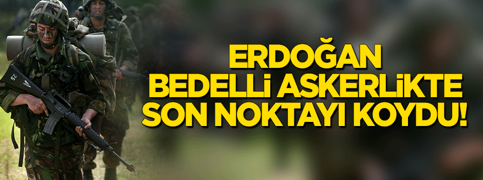 Erdoğan'dan bedelli askerlik açıklaması