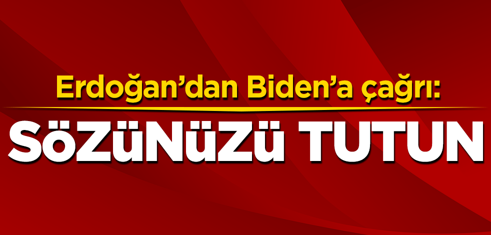 Erdoğan'dan Biden'a çağrı: Sözünüzü tutun