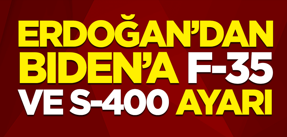 Erdoğan'dan Biden'a F-35 ve S-400 ayarı
