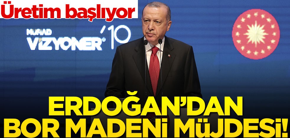 Erdoğan'dan bor madeni müjdesi! Üretim başlıyor
