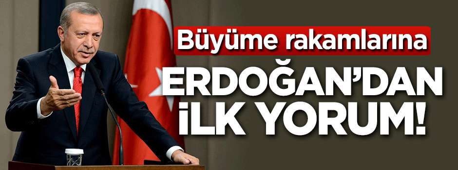 Erdoğan'dan büyüme rakamlarına ilk yorum