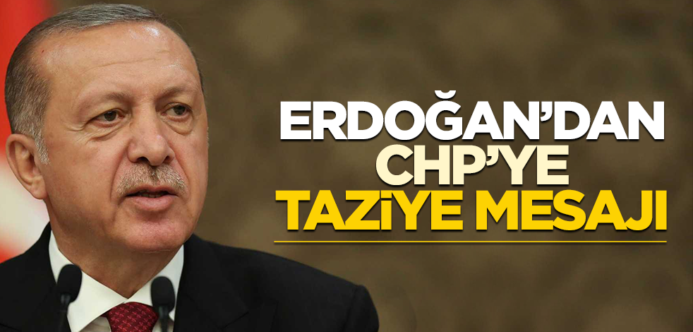 Erdoğan'dan CHP'ye taziye mesajı