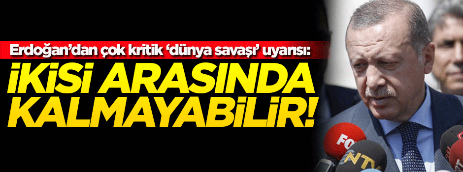Erdoğan'dan çok kritik 'dünya savaşı' açıklaması!