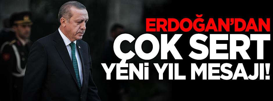 Erdoğan'dan çok sert yeni yıl mesajı!