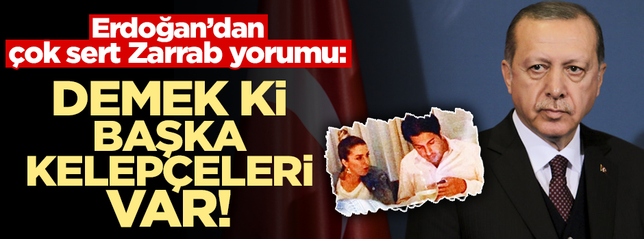 Erdoğan'dan çok sert Zarrab yorumu! 'Demek ki başka kelepçeleri var'