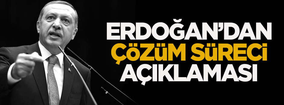 Erdoğan'dan Çözüm Süreci açıklaması