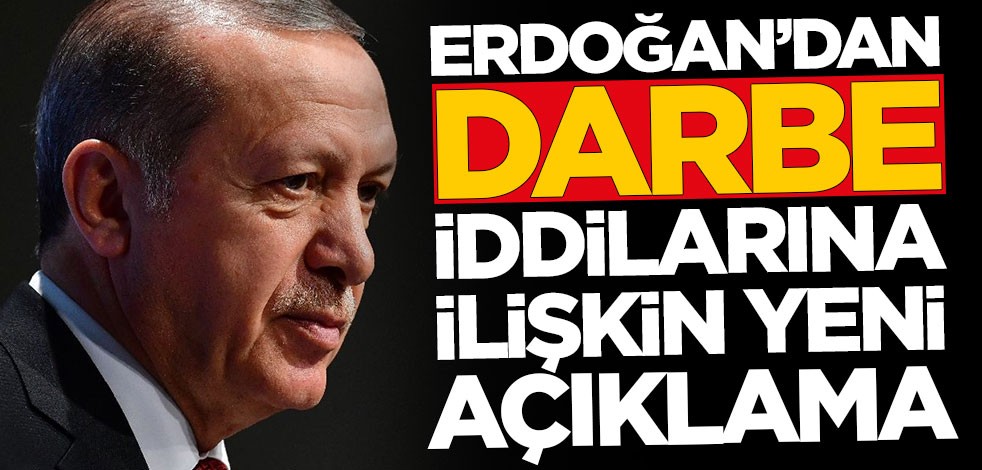 Erdoğan'dan darbe iddialarına ilişkin yeni açıklama