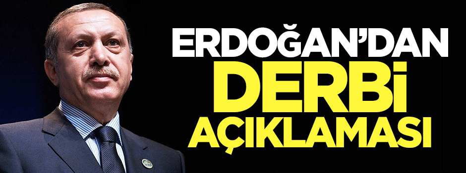 Erdoğan'dan derbi açıklaması
