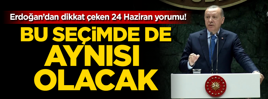 Erdoğan'dan dikkat çeken 24 Haziran yorumu!