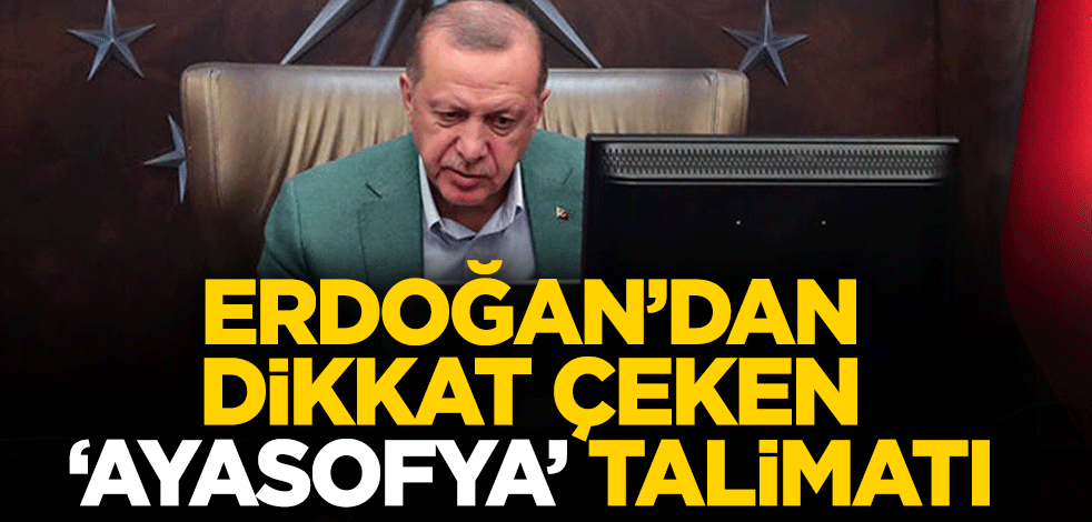 Erdoğan'dan dikkat çeken 'Ayasofya' talimatı