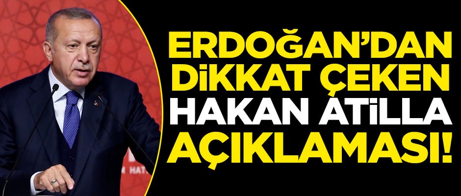 Erdoğan'dan dikkat çeken Hakan Atilla açıklaması! "Onu sahiplenmeyeceğiz de kimi sahipleneceğiz"