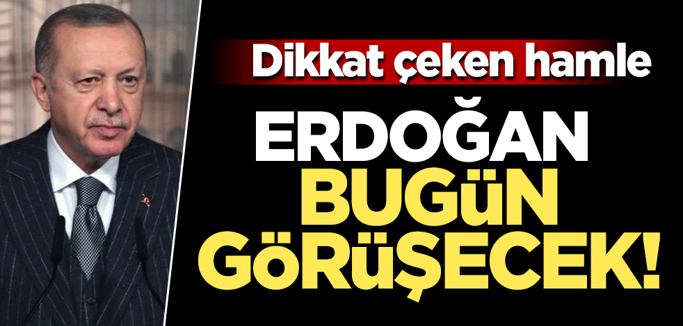Erdoğan'dan dikkat çeken hamle! Bugün görüşecek
