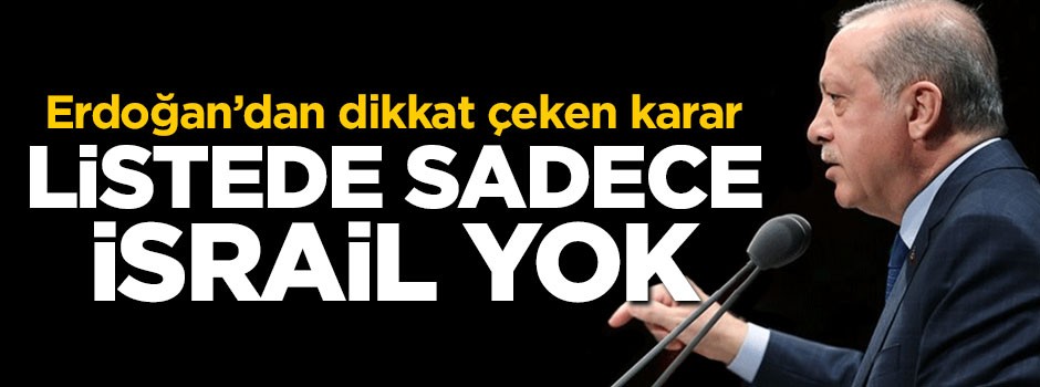 Erdoğan'dan dikkat çeken karar: Listede sadece İsrail yok