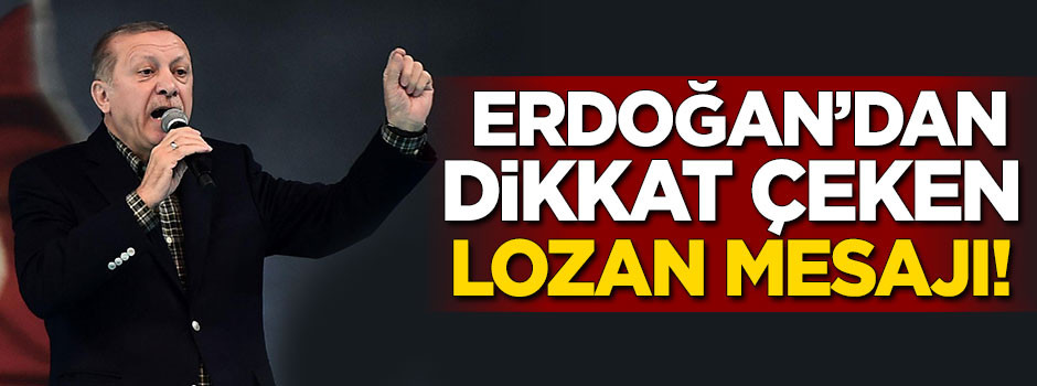 Erdoğan'dan dikkat çeken Lozan mesajı!